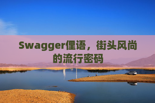 Swagger俚语,街头风尚的流行密码